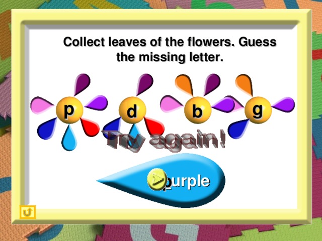Collect leaves of the flowers. Guess the missing letter. p g b d p _urple