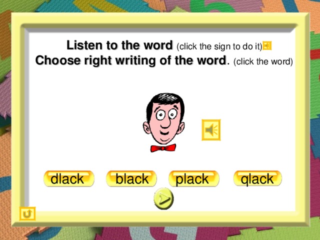 Listen to the word (click the sign to do it)  Choose right writing of the word . (click the word) black plack dlack qlack
