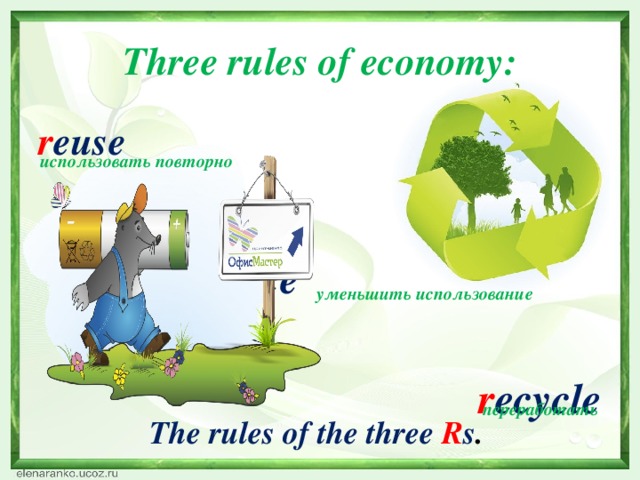 Three rules of economy: r euse      r educe   r ecycle использовать повторно уменьшить использование переработать The rules of the three  R s .