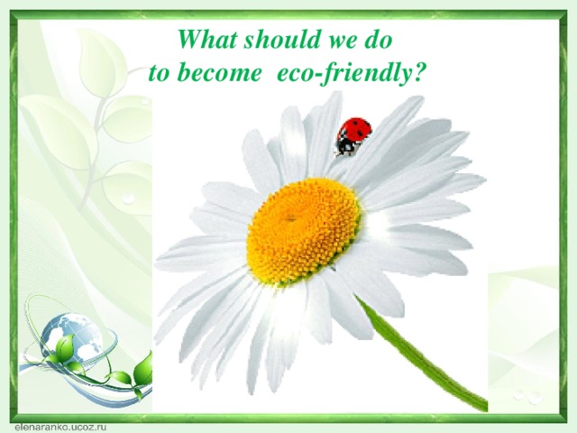 What should we do  to become eco-friendly?