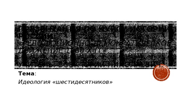 Презентация по курсу истории России :  « Революционно-демократическое движение 1860-х гг ».   Учитель: Вовк юрий николаевич. Тема : Идеология «шестидесятников»