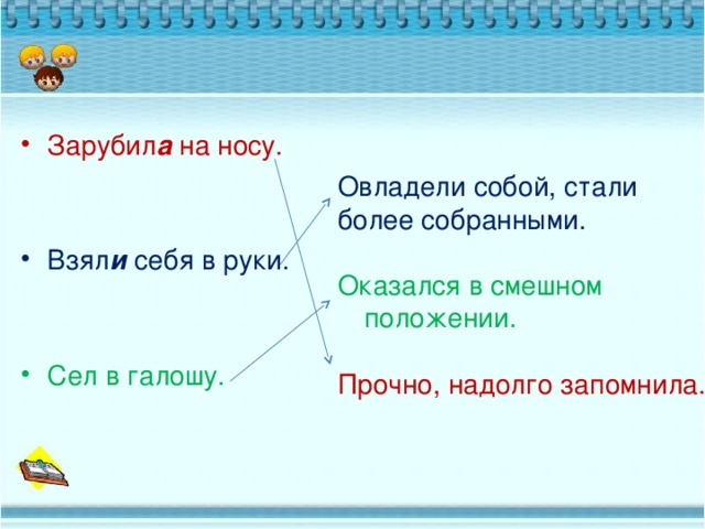 Зарубил а на носу.    Взял и себя в руки.   Сел в галошу.  