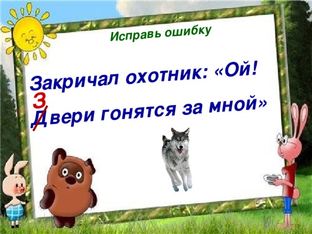 Исправь ошибку Закричал охотник: «Ой! Двери гонятся за мной»   З