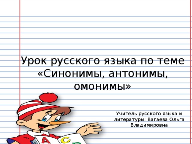 Урок русского языка по теме «Синонимы, антонимы, омонимы» Учитель русского языка и литературы: Вагаева Ольга Владимировна