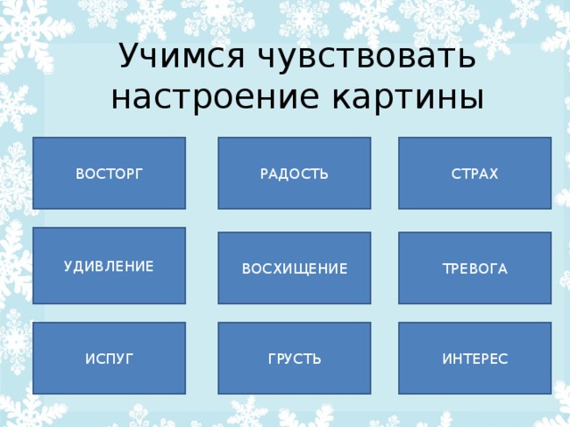 Учимся чувствовать настроение картины РАДОСТЬ ВОСТОРГ СТРАХ УДИВЛЕНИЕ ВОСХИЩЕНИЕ ТРЕВОГА ИСПУГ ИНТЕРЕС ГРУСТЬ