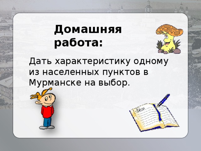 Домашняя работа: Дать характеристику одному из населенных пунктов в Мурманске на выбор.