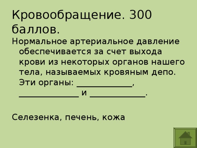 Кровообращение. 300 баллов. Нормальное артериальное давление обеспечивается за счет выхода крови из некоторых органов нашего тела, называемых кровяным депо. Эти органы: _____________, ______________ и _____________. Селезенка, печень, кожа