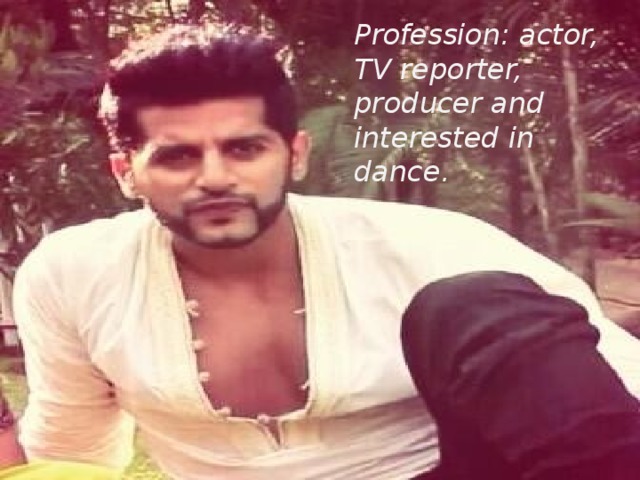 Profession: actor, TV reporter, producer and interested in dance.