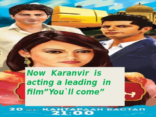 Now Karanvir is acting a leading in film”You`ll come”