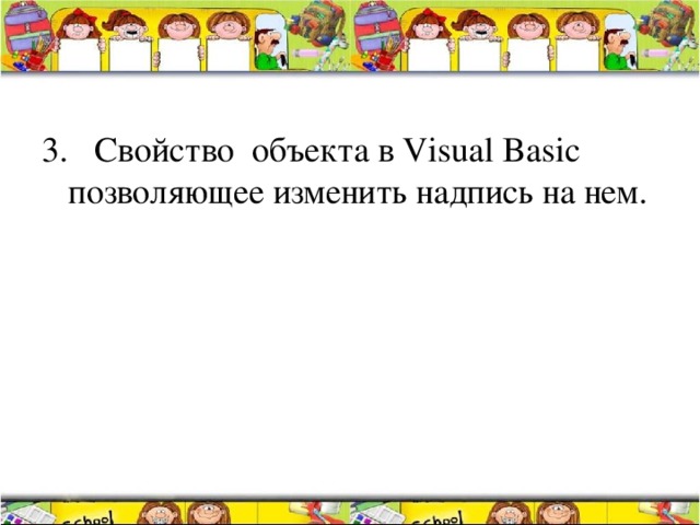 3. Свойство объекта в Visual Basic позволяющее изменить надпись на нем.