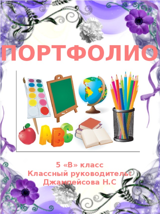 ПОРТФОЛИО 5 «В» класс Классный руководитель: Джампейсова Н.С