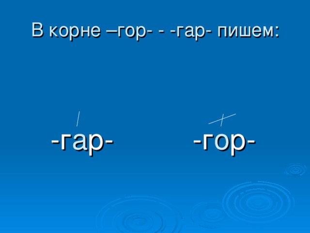 В корне –гор- - -гар- пишем:  -г а р-  -г о р-