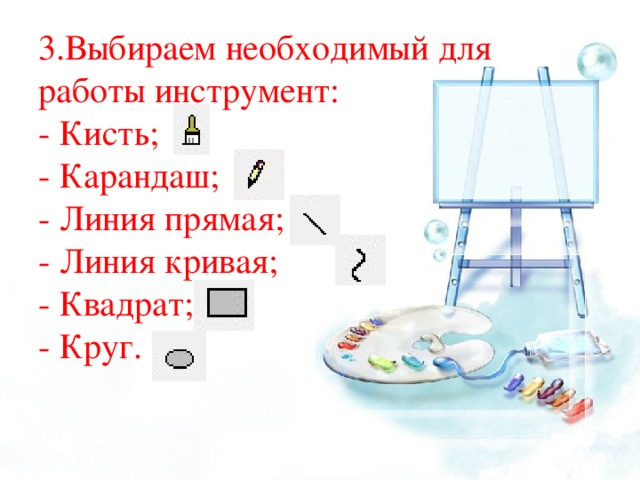 3.Выбираем необходимый для работы инструмент:  - Кисть;  - Карандаш;  - Линия прямая;  - Линия кривая;  - Квадрат;  - Круг.