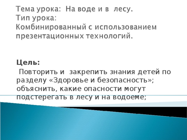 Цель:  Повторить и закрепить знания детей по разделу «Здоровье и безопасность»; объяснить, какие опасности могут подстерегать в лесу и на водоеме;