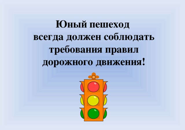 Юный пешеход всегда должен соблюдать  требования правил дорожного движения!