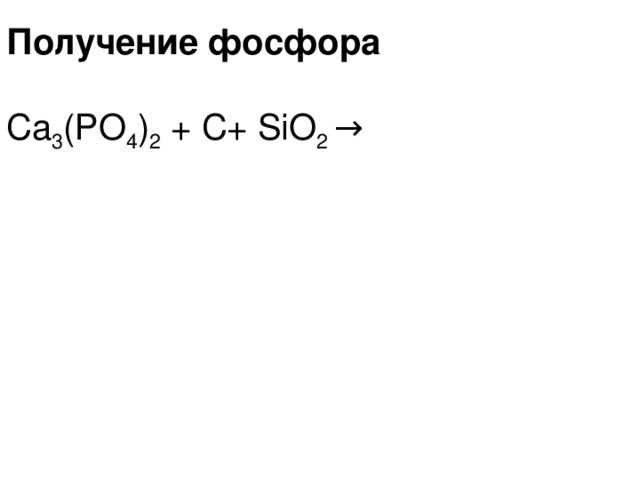 Получение фосфора Са 3 (РО 4 ) 2 +  С+ SiO 2 →