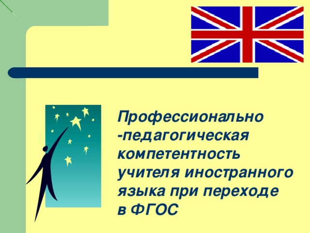 Профессионально -педагогическая компетентность  учителя иностранного языка при переходе в ФГОС