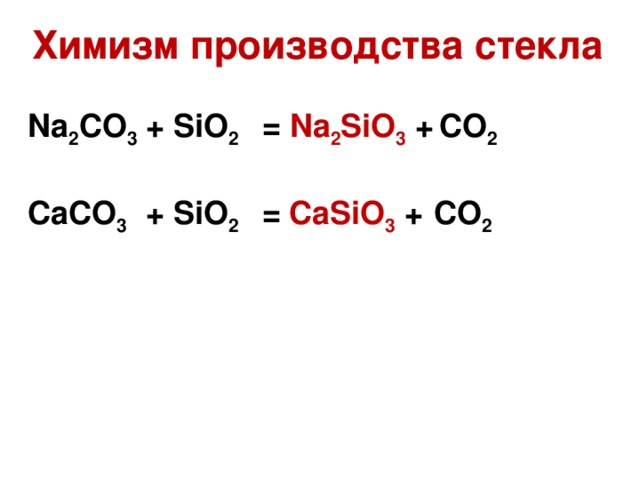 Химизм производства стекла  Na 2 CO 3 + SiO 2  =  Na 2 SiO 3  +  CO 2  CaCO 3  + SiO 2  =  CaSiO 3  +  CO 2