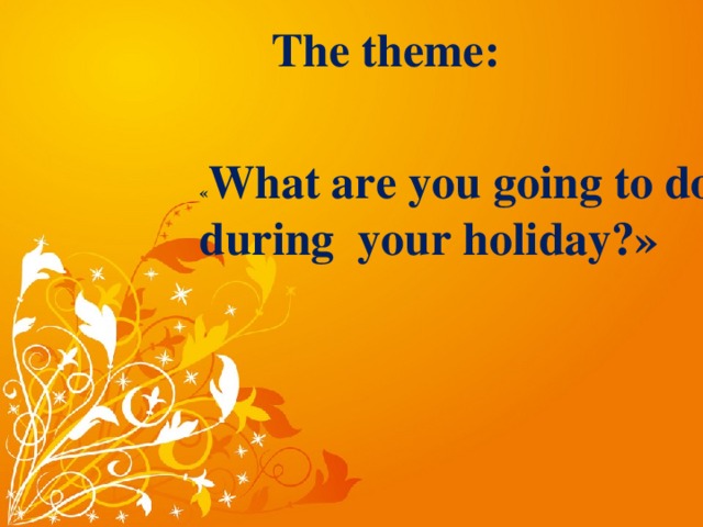 The theme: « What are you going to do during your holiday?»