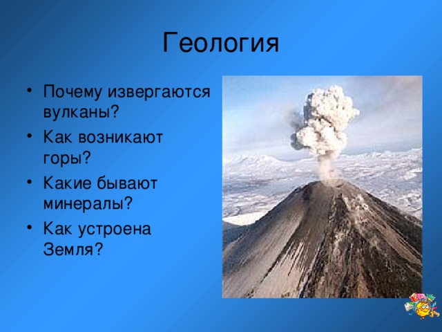 Геология Почему извергаются вулканы? Как возникают горы? Какие бывают минералы? Как устроена Земля?