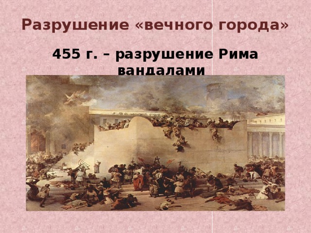 Разрушение «вечного города» 455 г. – разрушение Рима вандалами
