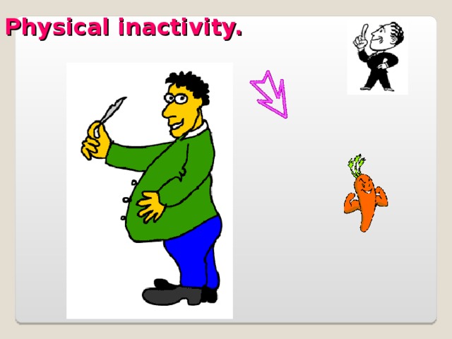Physical inactivity.