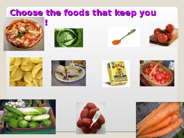 Choose the foods that keep you healthy!