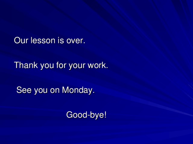 Our lesson is over.  Thank you for your work.  See you on Monday.  Good-bye!