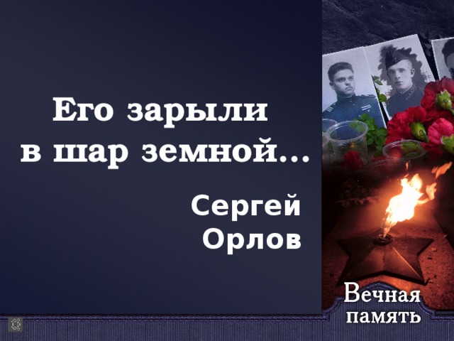 Его зарыли в шар земной… Сергей Орлов