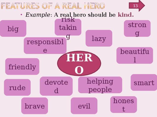 13 Example : A real hero should be kind. risk taking big strong lazy responsible beautiful HERO friendly smart devoted helping people rude honest brave evil