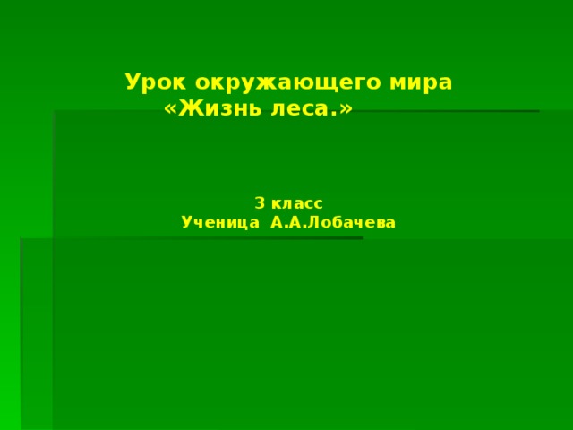 Урок окружающего мира  «Жизнь леса.»    3 класс  Ученица А.А.Лобачева