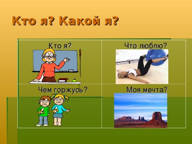 Кто я? Какой я?  Кто я?  Что люблю?   Чем горжусь?  Моя мечта?