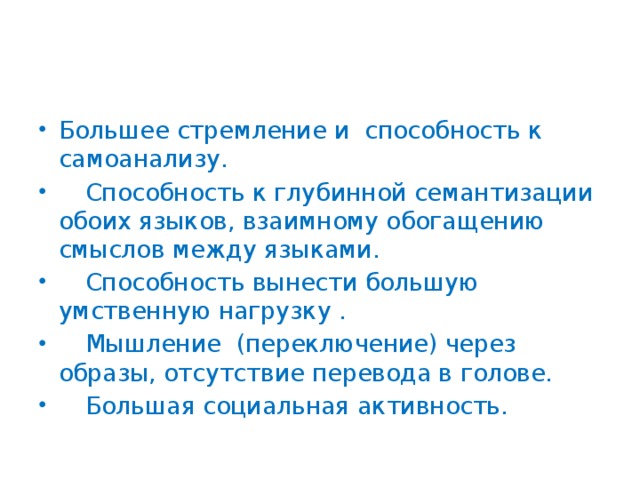 Большее стремление и способность к самоанализу.  Способность к глубинной семантизации обоих языков, взаимному обогащению смыслов между языками.  Способность вынести большую умственную нагрузку .  Мышление (переключение) через образы, отсутствие перевода в голове.  Большая социальная активность.