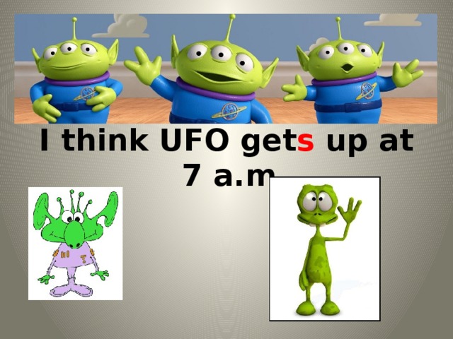 I think UFO get s up at 7 a.m.