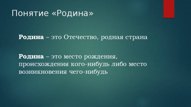 Понятие «Родина» Родина – это Отечество, родная страна Родина – это место рождения, происхождения кого-нибудь либо место возникновения чего-нибудь