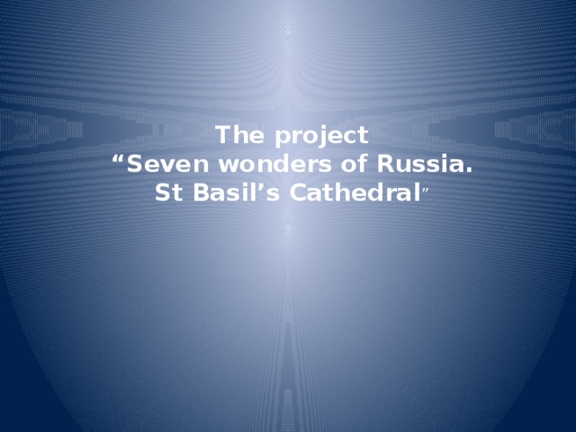 The project  “Seven wonders of Russia.  St Basil’s Cathedral ”