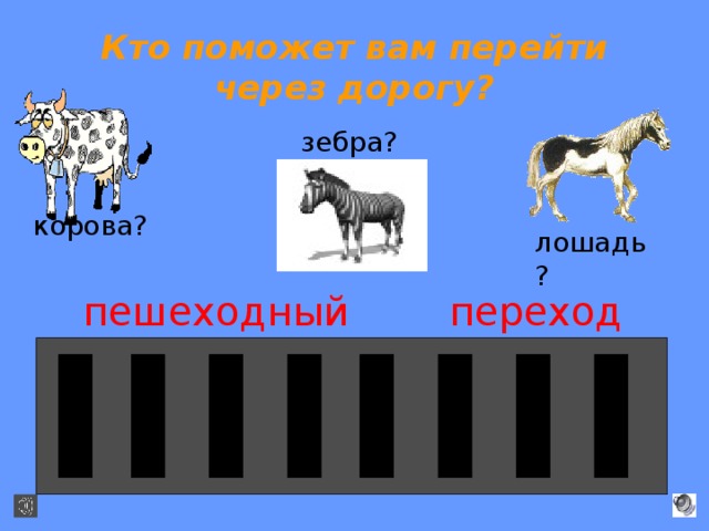 Кто поможет вам перейти через дорогу? зебра? корова? лошадь? пешеходный переход