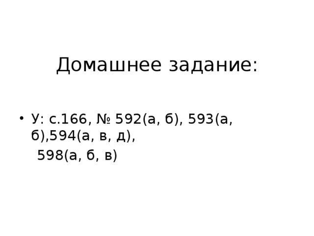 Домашнее задание: У: с.166, № 592(а, б), 593(а, б),594(а, в, д),  598(а, б, в)
