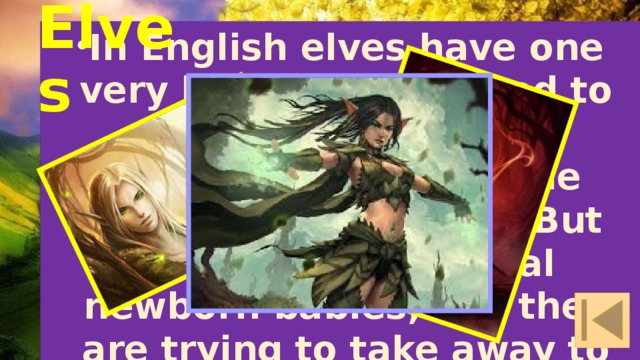 In English elves have one very big flaw - addicted to stealing. If they were stealing grain from the fields or beer cellars. But no, they like to steal newborn babies, and  they are trying to take away to their forests or the hills a young bride.