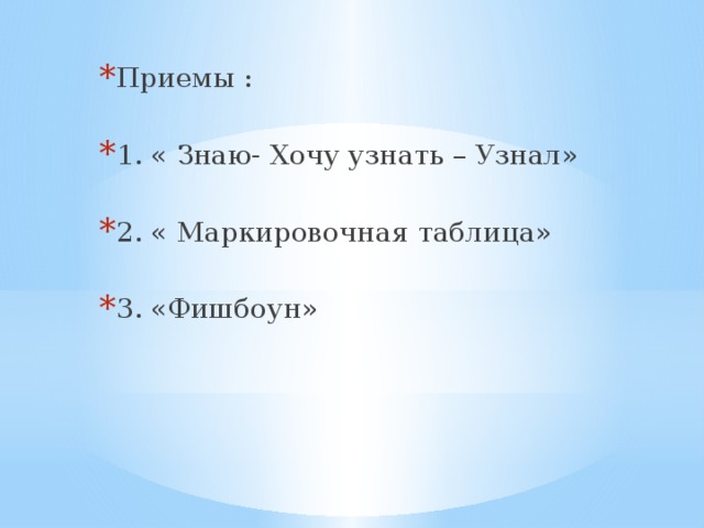 Приемы : 1. « Знаю- Хочу узнать – Узнал» 2. « Маркировочная таблица» 3. «Фишбоун»