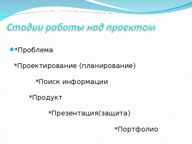 *Проблема *Проектирование (планирование) *Поиск информации *Продукт *Презентация(защита) *Портфолио