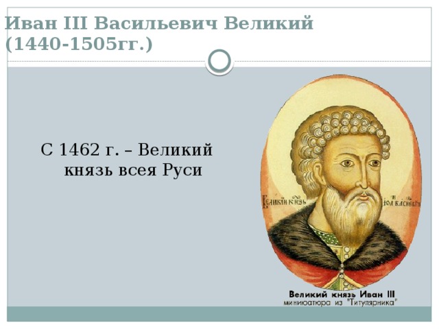 Иван III Васильевич Великий  (1440-1505гг.) С 1462 г. – Великий князь всея Руси