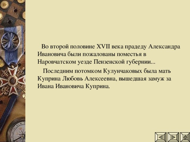 Во второй половине XVII века прадеду Александра Ивановича были пожалованы поместья в Наровчатском уезде Пензенской губернии...  Последним потомком Кулунчаковых была мать Куприна Любовь Алексеевна, вышедшая замуж за Ивана Ивановича Куприна.