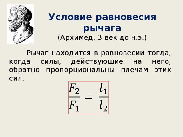 Условие равновесия рычага (Архимед, 3 век до н.э.)  Рычаг находится в равновесии тогда, когда силы, действующие на него, обратно пропорциональны плечам этих сил.