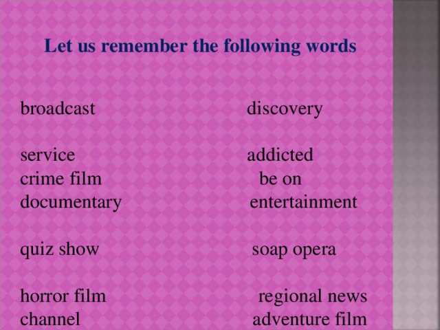 Let us remember the following words broadcast discovery service addicted crime film be on documentary entertainment quiz show soap opera horror film regional news channel adventure film