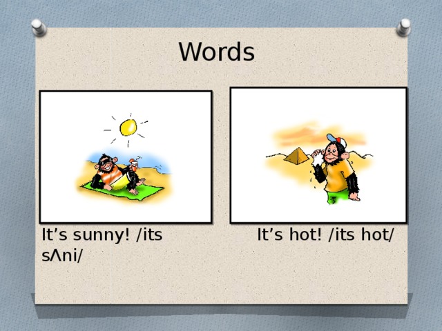 Words It’s sunny! /its sΛni/ It’s hot! /its hot/
