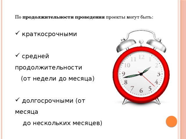 По продолжительности проведения проекты могут быть:  краткосрочными  средней продолжительности  (от недели до месяца)  долгосрочными (от месяца  до нескольких месяцев)