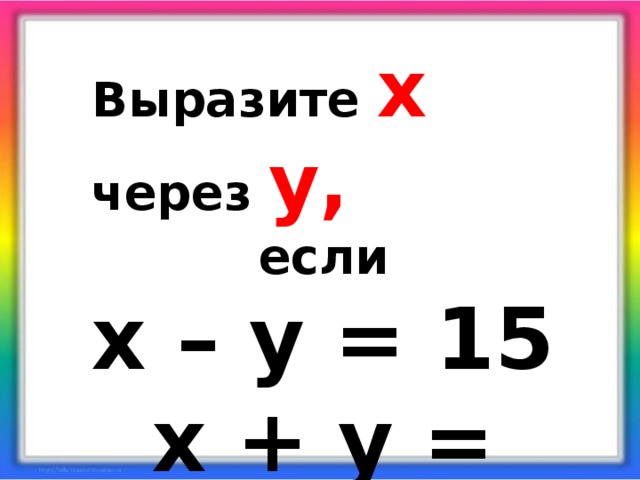 Модуль какого числа равен Выразите х через у, если х – у = 15 х + у = 15