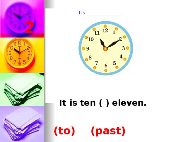2 It is ten ( ) eleven. (to) (past)