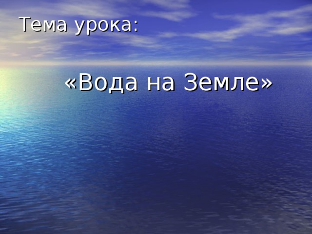 Тема урока:    «Вода на Земле»